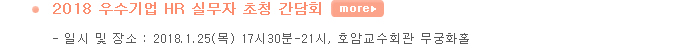 2018 우수기업 HR 실무자 초정 간담회 일시 및 장소 : 2018.1.25(목) 17시30분-21시, 호암교수회관 무궁화홀